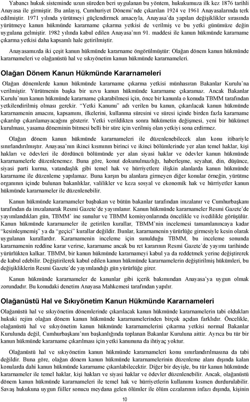 1971 yılında yürütmeyi güçlendirmek amacıyla, Anayasa da yapılan değişiklikler sırasında yürütmeye kanun hükmünde kararname çıkarma yetkisi de verilmiş ve bu yetki günümüze değin uygulana gelmiştir.