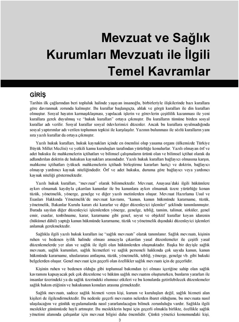 Sosyal hayatın karmaşıklaşması, yapılacak işlerin ve görevlerin çeşitlilik kazanması ile yeni kurallara gerek duyulmuş ve hukuk kuralları ortaya çıkmıştır.