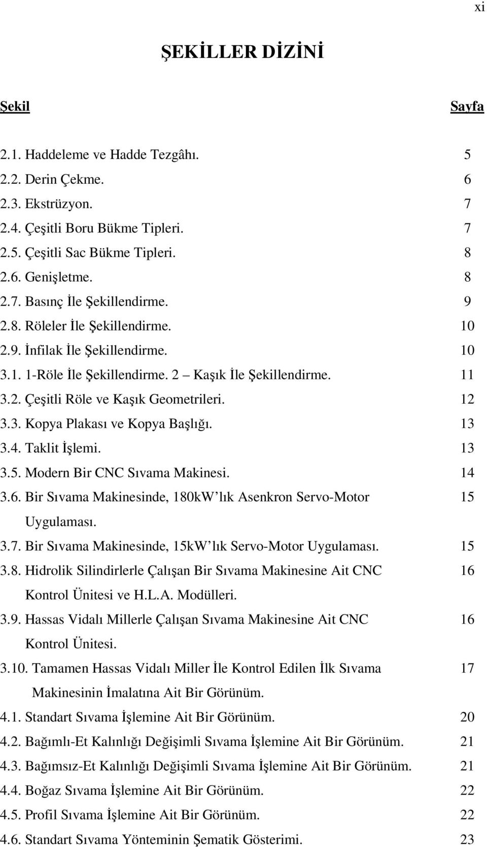 13 3.4. Taklit İşlemi. 13 3.5. Modern Bir CNC Sıvama Makinesi. 14 3.6. Bir Sıvama Makinesinde, 180kW lık Asenkron Servo-Motor 15 Uygulaması. 3.7.