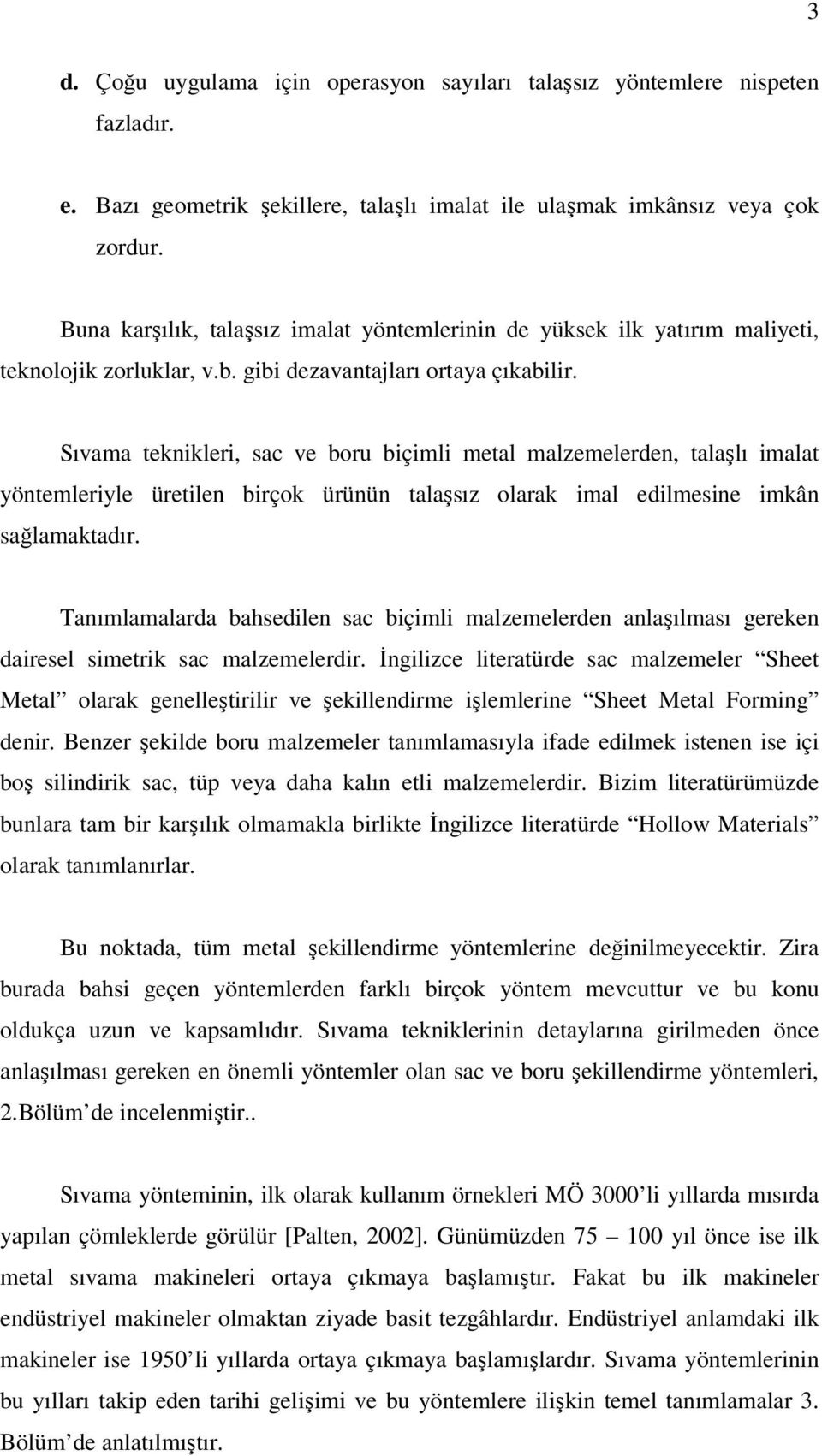 Sıvama teknikleri, sac ve boru biçimli metal malzemelerden, talaşlı imalat yöntemleriyle üretilen birçok ürünün talaşsız olarak imal edilmesine imkân sağlamaktadır.