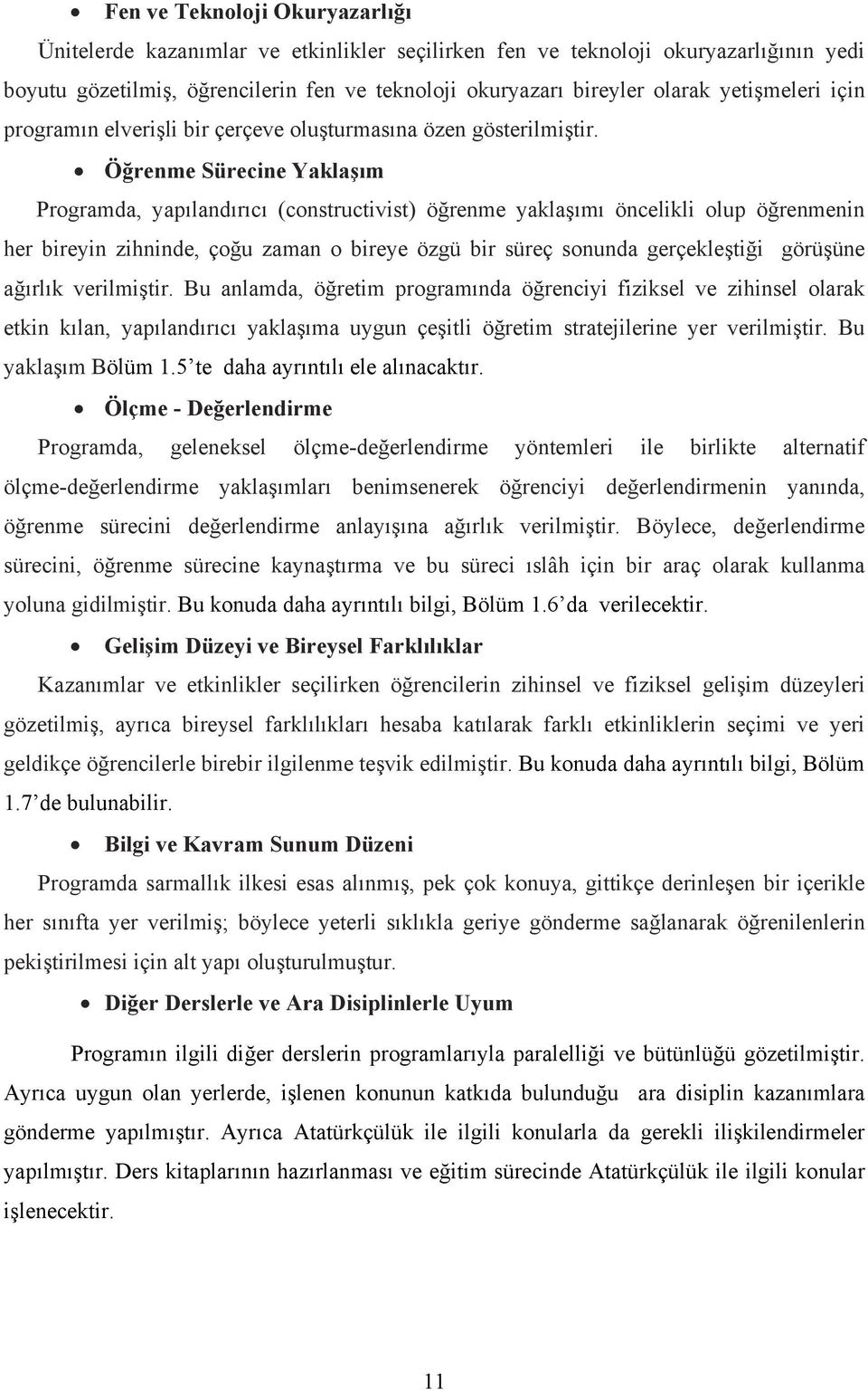 Öğrenme Sürecine Yaklaşım Programda, yapılandırıcı (constructivist) öğrenme yaklaşımı öncelikli olup öğrenmenin her bireyin zihninde, çoğu zaman o bireye özgü bir süreç sonunda gerçekleştiği görüşüne