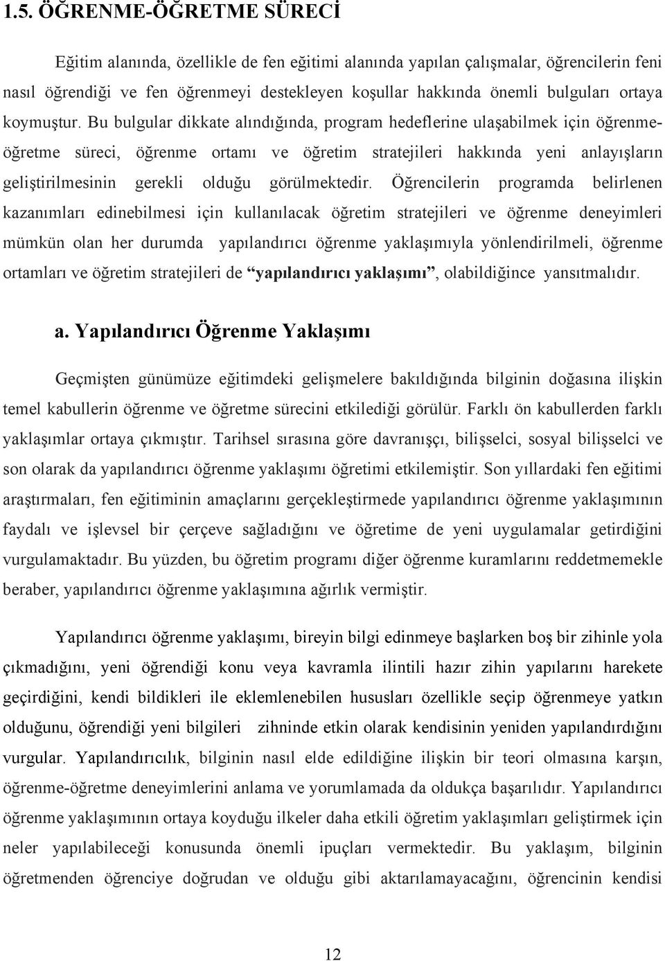 Bu bulgular dikkate alındığında, program hedeflerine ulaşabilmek için öğrenmeöğretme süreci, öğrenme ortamı ve öğretim stratejileri hakkında yeni anlayışların geliştirilmesinin gerekli olduğu