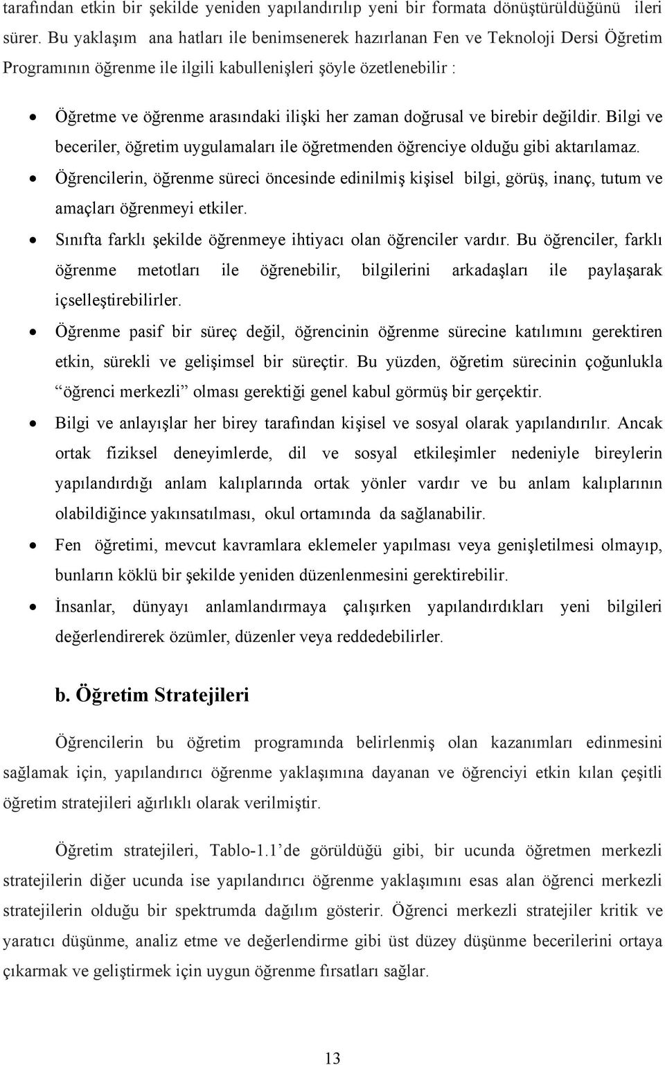 doğrusal ve birebir değildir. Bilgi ve beceriler, öğretim uygulamaları ile öğretmenden öğrenciye olduğu gibi aktarılamaz.