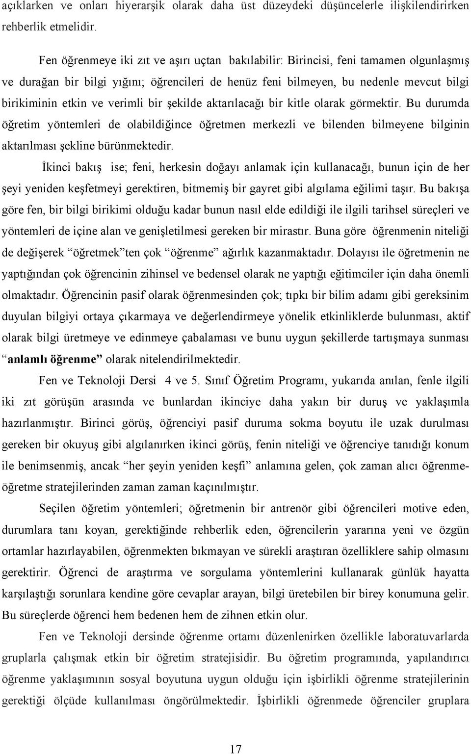 verimli bir şekilde aktarılacağı bir kitle olarak görmektir. Bu durumda öğretim yöntemleri de olabildiğince öğretmen merkezli ve bilenden bilmeyene bilginin aktarılması şekline bürünmektedir.