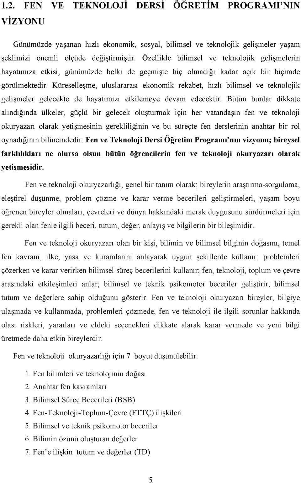 Küreselleşme, uluslararası ekonomik rekabet, hızlı bilimsel ve teknolojik gelişmeler gelecekte de hayatımızı etkilemeye devam edecektir.