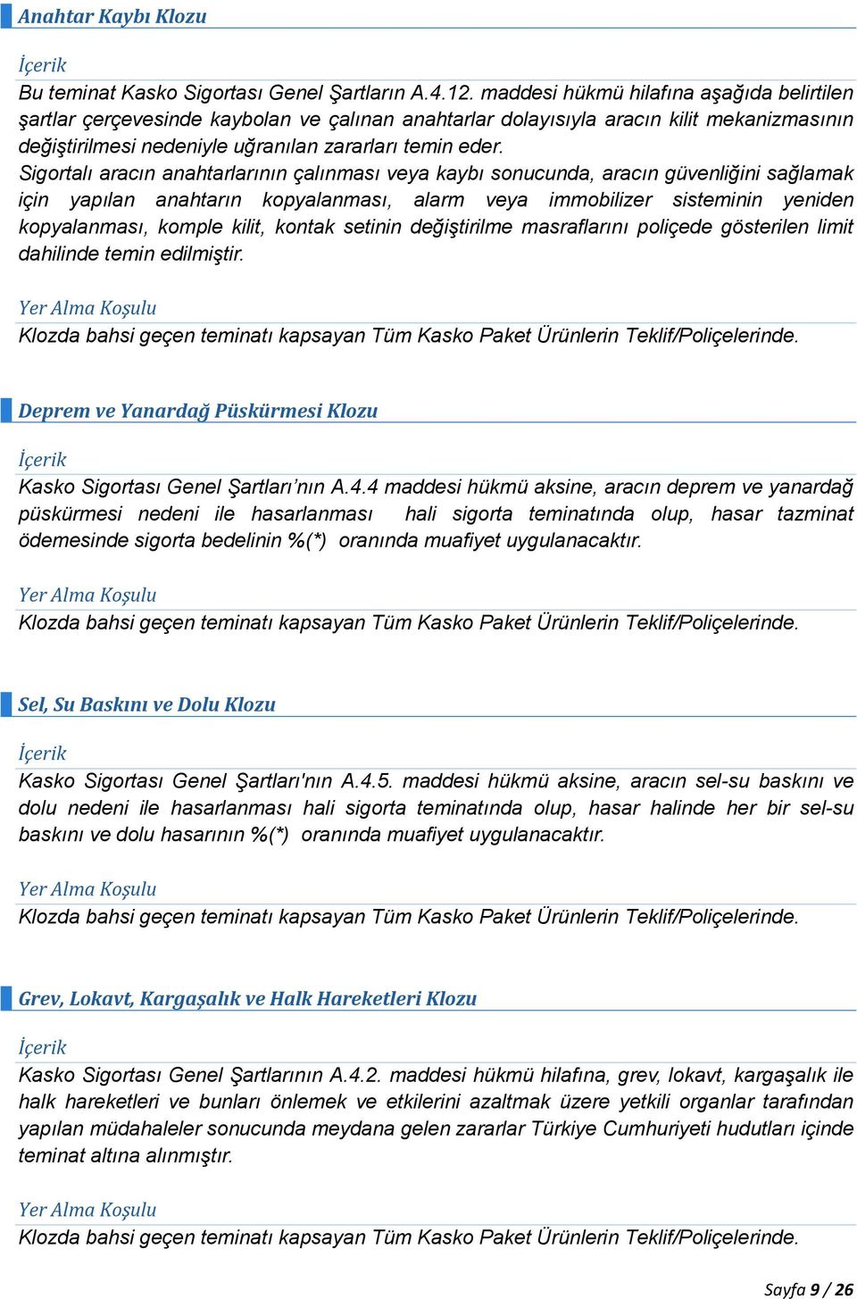 Sigortalı aracın anahtarlarının çalınması veya kaybı sonucunda, aracın güvenliğini sağlamak için yapılan anahtarın kopyalanması, alarm veya immobilizer sisteminin yeniden kopyalanması, komple kilit,