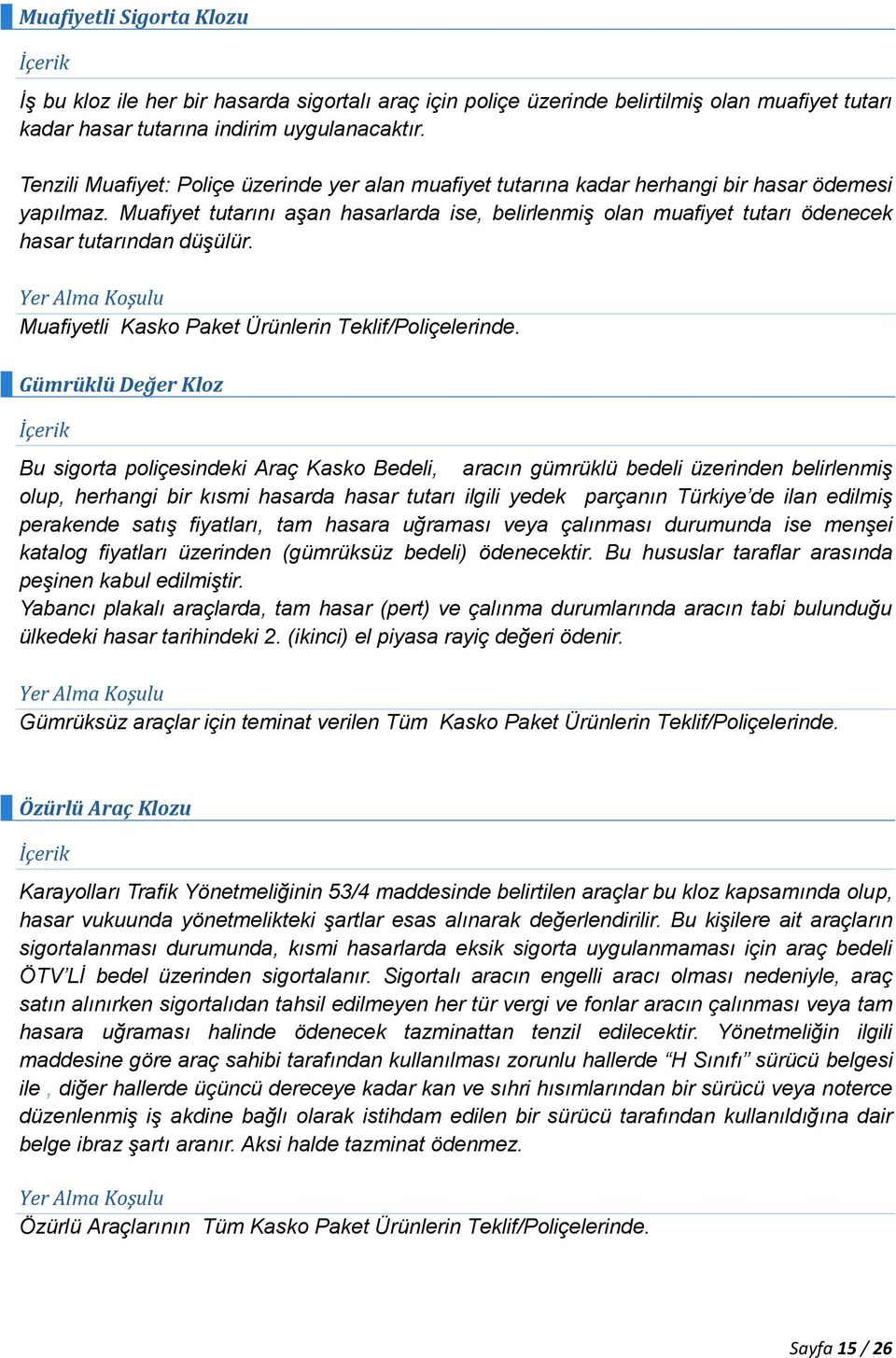 Muafiyet tutarını aşan hasarlarda ise, belirlenmiş olan muafiyet tutarı ödenecek hasar tutarından düşülür. Muafiyetli Kasko Paket Ürünlerin Teklif/Poliçelerinde.