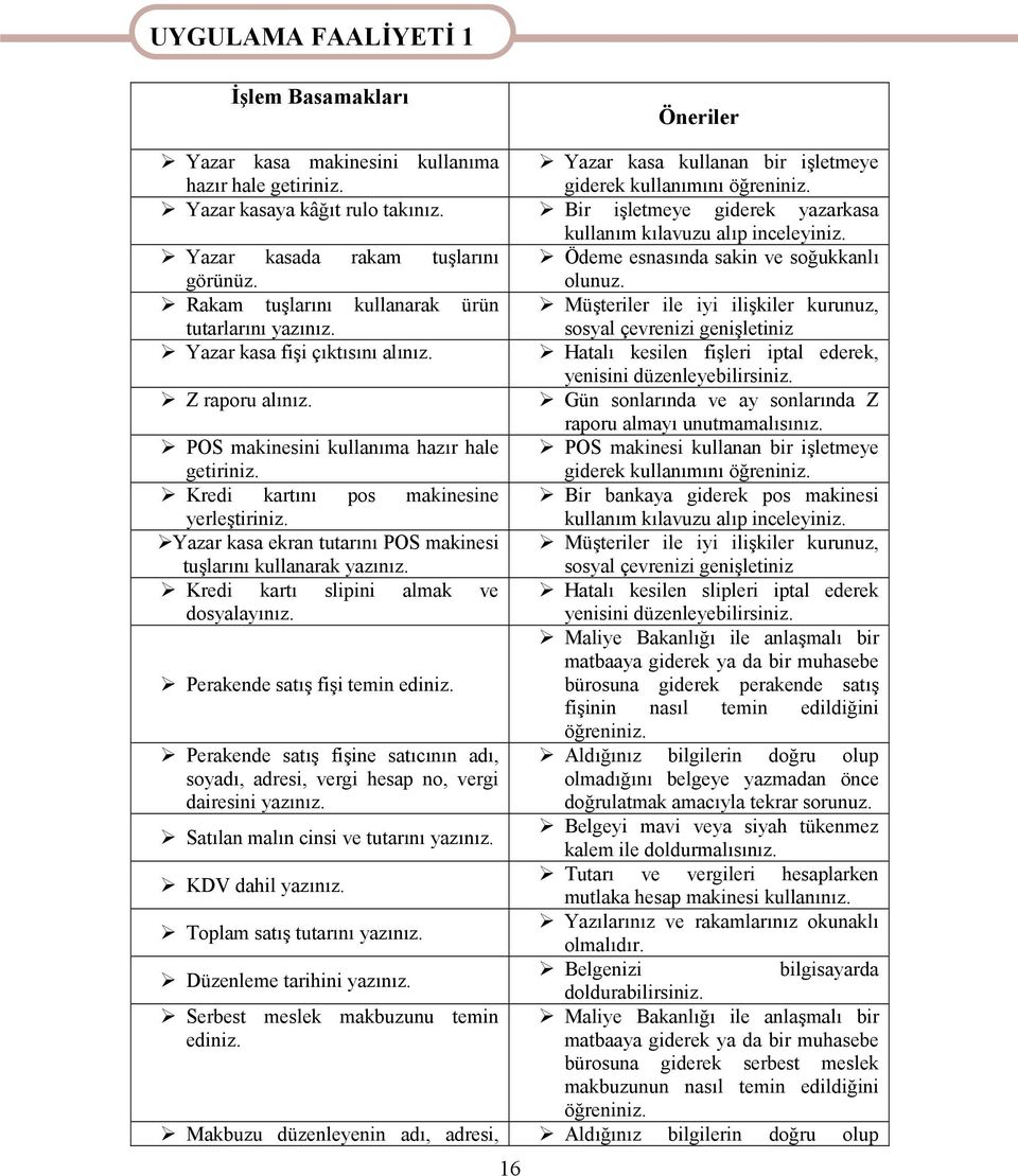 Rakam tuşlarını kullanarak ürün Müşteriler ile iyi ilişkiler kurunuz, tutarlarını yazınız. sosyal çevrenizi genişletiniz Yazar kasa fişi çıktısını alınız.