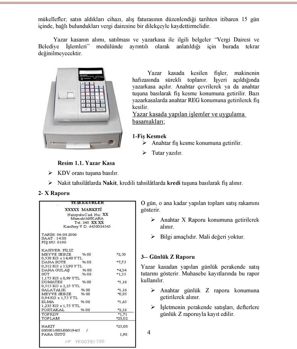 1: Yazar Kasa Resim 1.1. Yazar Kasa KDV oranı tuşuna basılır. Yazar kasada kesilen fişler, makinenin hafızasında sürekli toplanır. İşyeri açıldığında yazarkasa açılır.