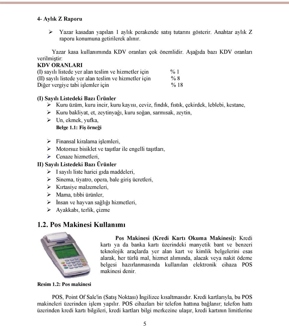 % 18 (I) Sayılı Listedeki Bazı Ürünler Kuru üzüm, kuru incir, kuru kayısı, ceviz, fındık, fıstık, çekirdek, leblebi, kestane, Kuru bakliyat, et, zeytinyağı, kuru soğan, sarmısak, zeytin, Un, ekmek,