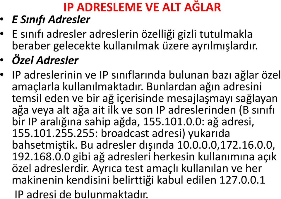 Bunlardan ağın adresini temsil eden ve bir ağ içerisinde mesajlaşmayı sağlayan ağa veya alt ağa ait ilk ve son IP adreslerinden (B sınıfı bir IP aralığına sahip ağda, 155.101