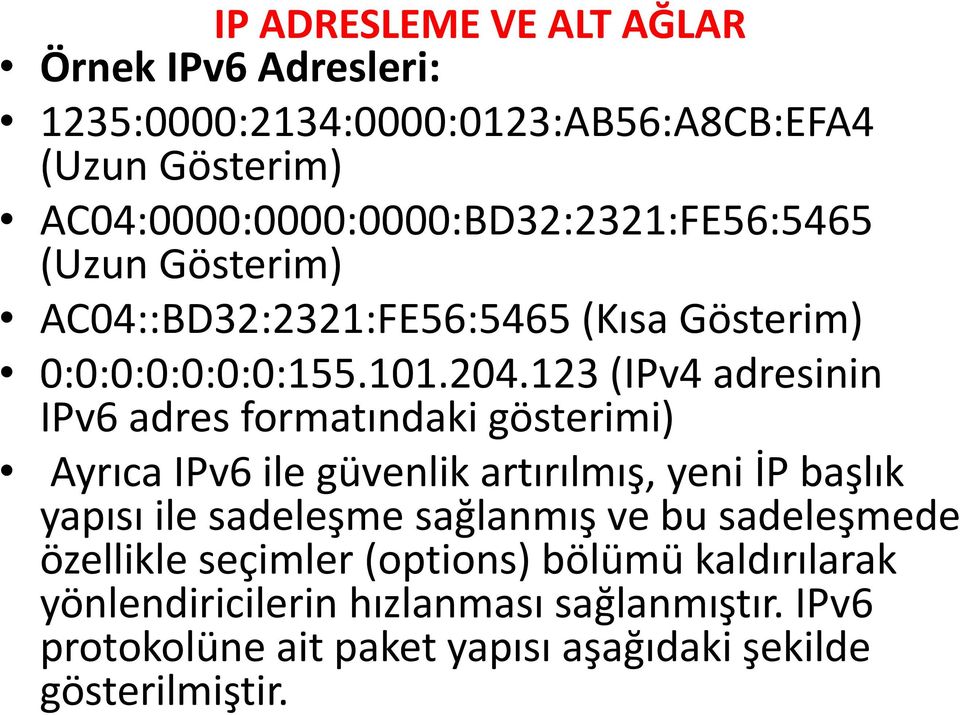 123 (IPv4 adresinin IPv6 adres formatındaki gösterimi) Ayrıca IPv6 ile güvenlik artırılmış, yeni İP başlık yapısı ile sadeleşme
