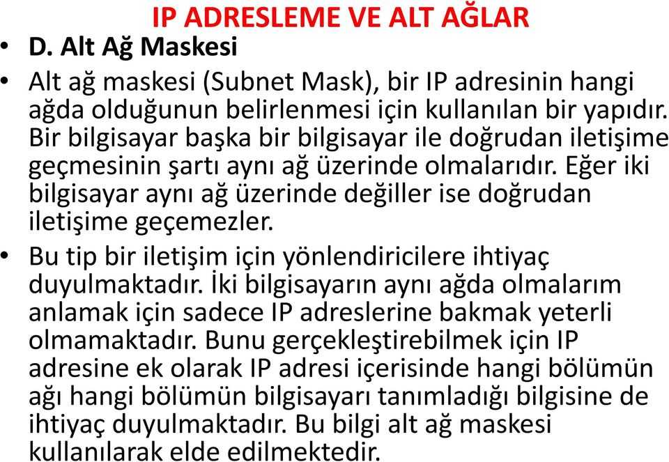 Eğer iki bilgisayar aynı ağ üzerinde değiller ise doğrudan iletişime geçemezler. Bu tip bir iletişim için yönlendiricilere ihtiyaç duyulmaktadır.