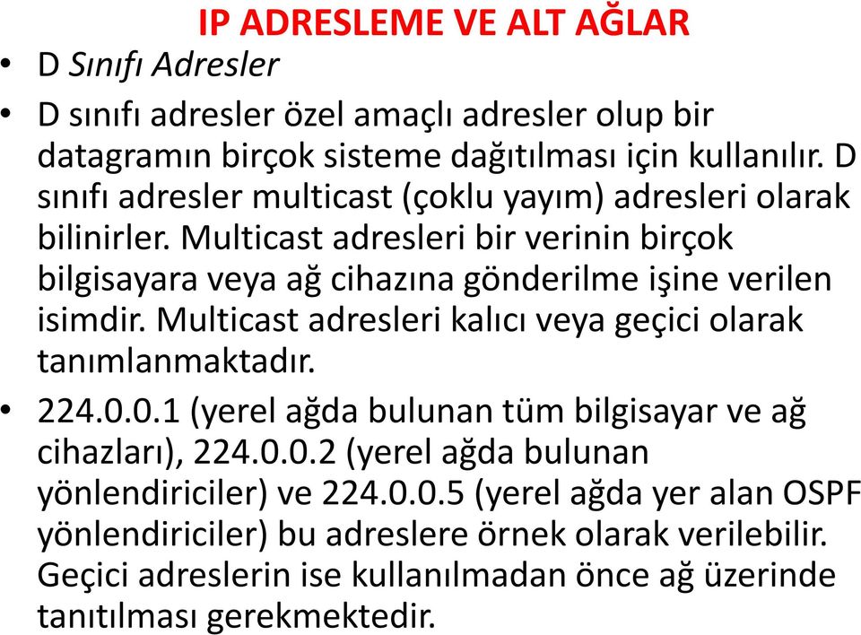 Multicast adresleri bir verinin birçok bilgisayara veya ağ cihazına gönderilme işine verilen isimdir.