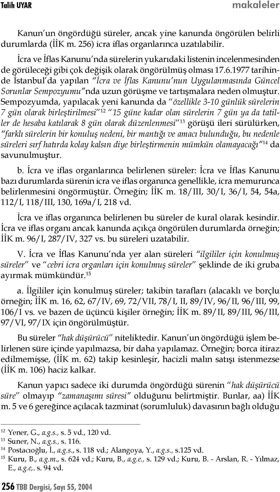 1977 tarihinde İstanbul da yapılan İcra ve İflas Kanunu nun Uygulanmasında Güncel Sorunlar Sempozyumu nda uzun görüşme ve tartışmalara neden olmuştur.