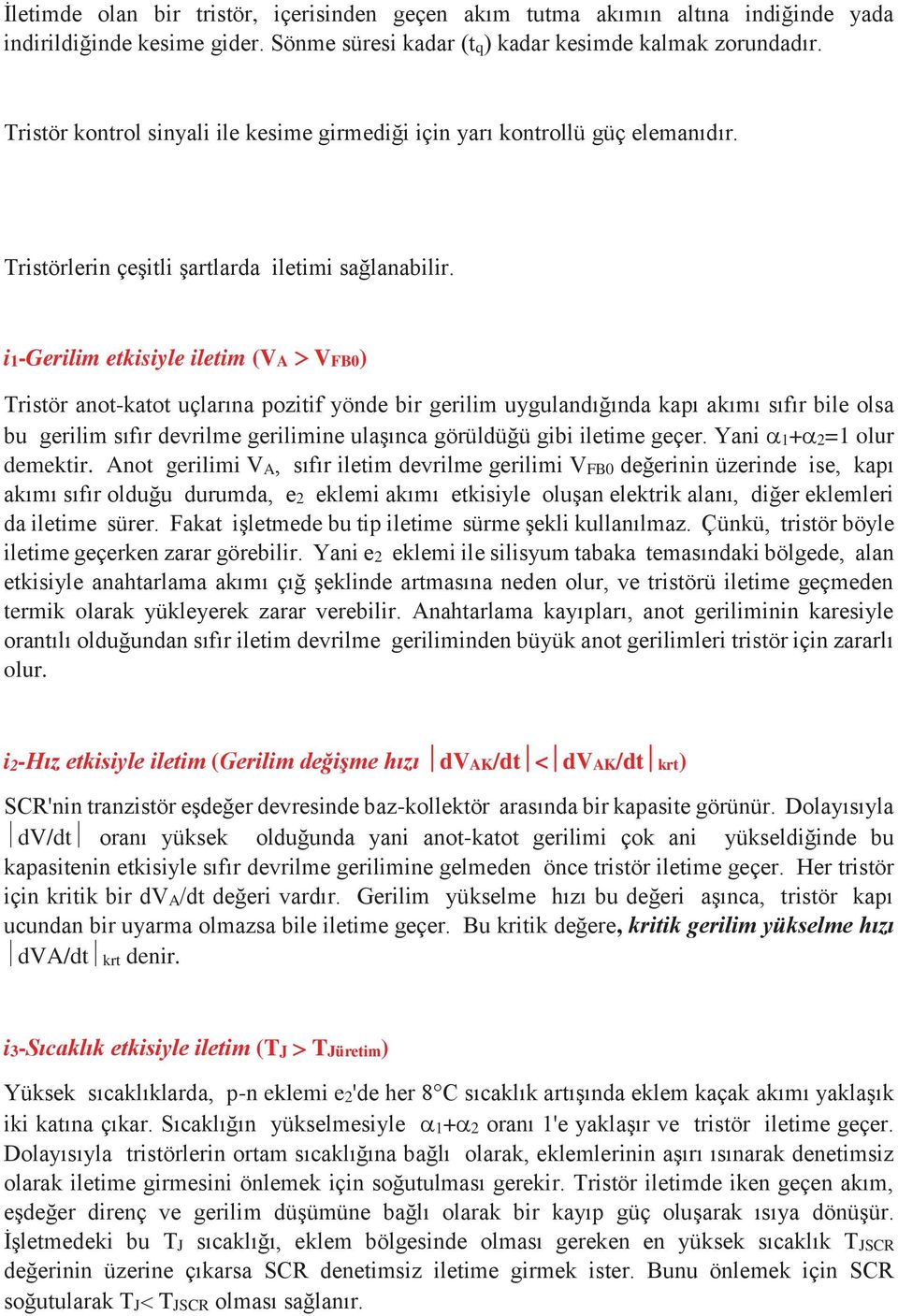 i1-gerilim etkisiyle iletim (VA > VFB0) Tristör anot-katot uçlarına pozitif yönde bir gerilim uygulandığında kapı akımı sıfır bile olsa bu gerilim sıfır devrilme gerilimine ulaşınca görüldüğü gibi