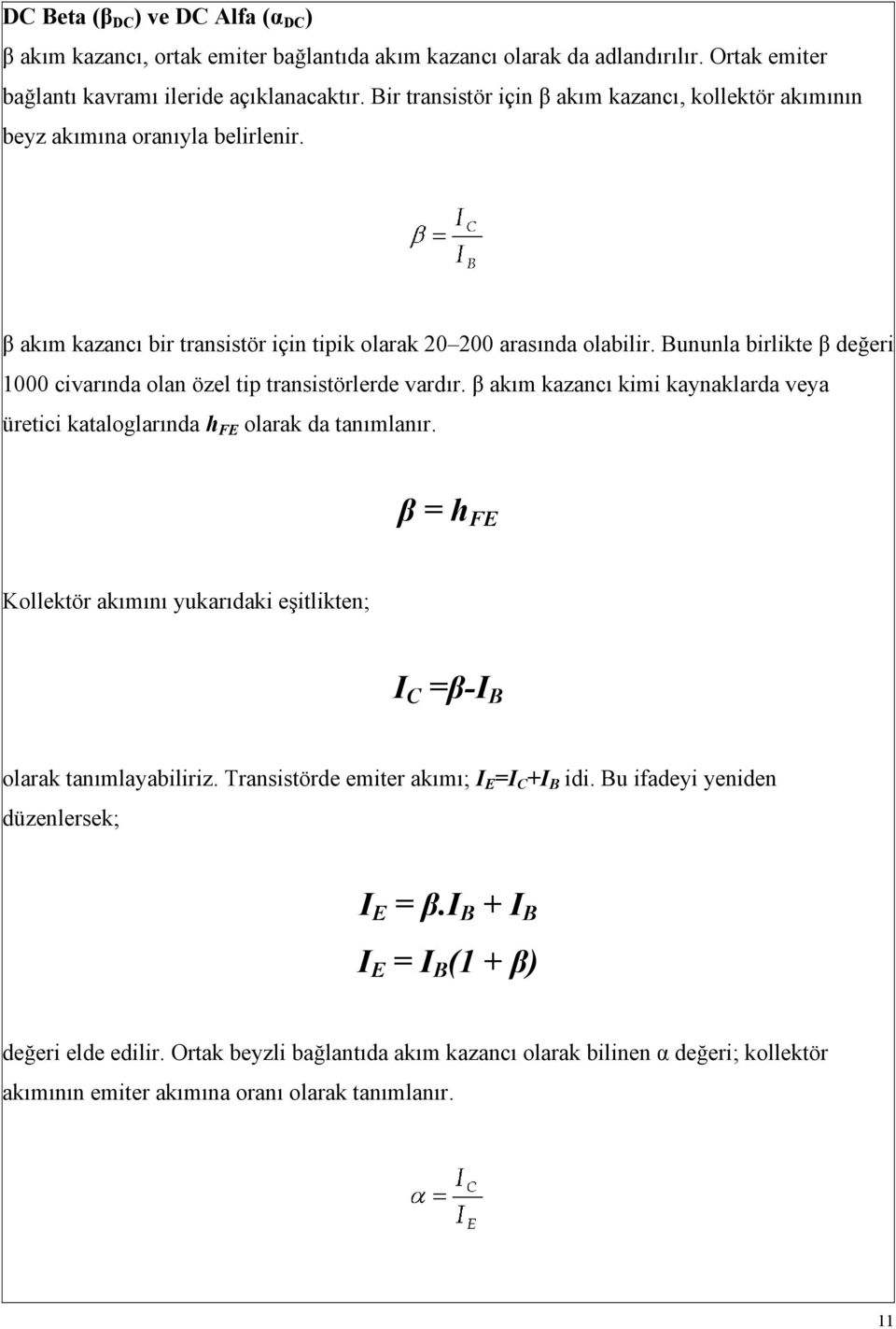 Bununla birlikte β değeri 1000 civarında olan özel tip transistörlerde vardır. β akım kazancı kimi kaynaklarda veya üretici kataloglarında h FE olarak da tanımlanır.