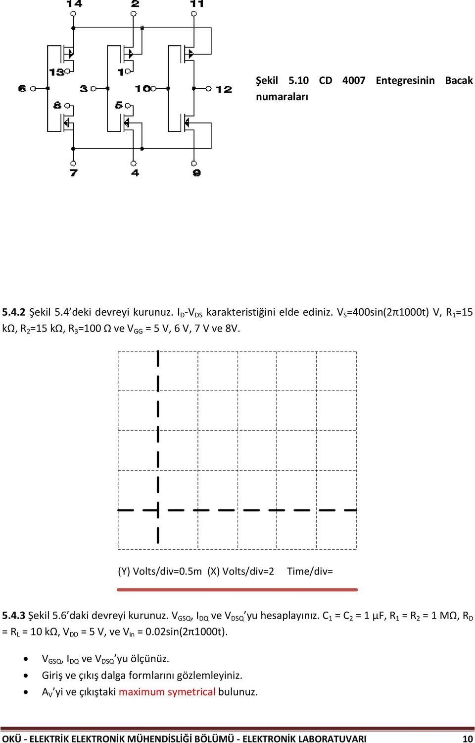 6 daki devreyi kurunuz. V GSQ, I DQ ve V DSQ yu hesaplayınız. C 1 = C 2 = 1 μf, R 1 = R 2 = 1 MΩ, R D = R L = 10 kω, V DD = 5 V, ve V in = 0.02sin(2π1000t).