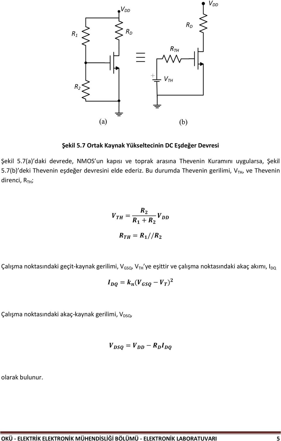 Bu durumda Thevenin gerilimi, V TH, ve Thevenin direnci, R TH ; Çalışma noktasındaki geçit-kaynak gerilimi, V GSQ, V TH ye eşittir ve