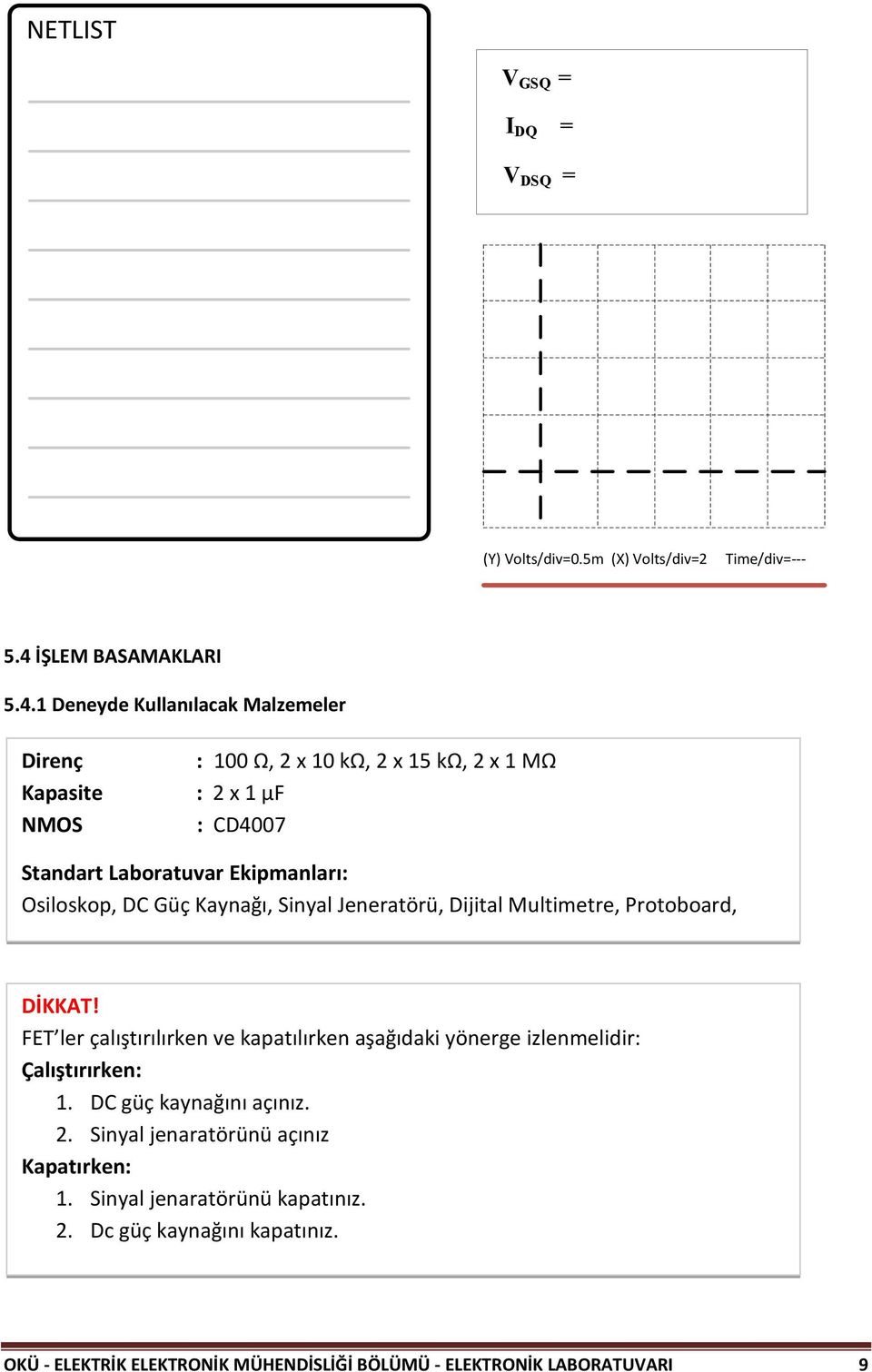 1 Deneyde Kullanılacak Malzemeler Direnç Kapasite NMOS : 100 Ω, 2 x 10 kω, 2 x 15 kω, 2 x 1 MΩ : 2 x 1 μf : CD4007 Standart Laboratuvar Ekipmanları: