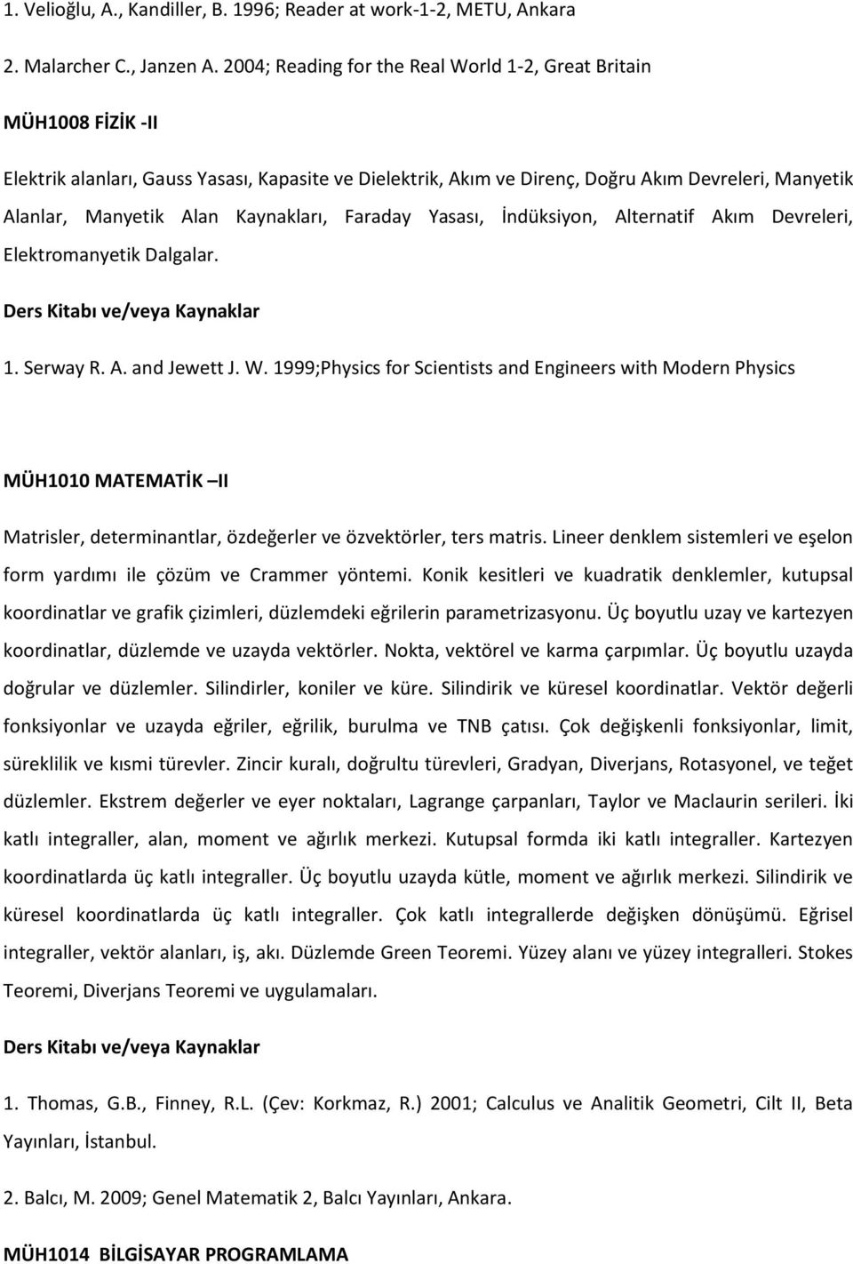 Kaynakları, Faraday Yasası, İndüksiyon, Alternatif Akım Devreleri, Elektromanyetik Dalgalar. 1. Serway R. A. and Jewett J. W.