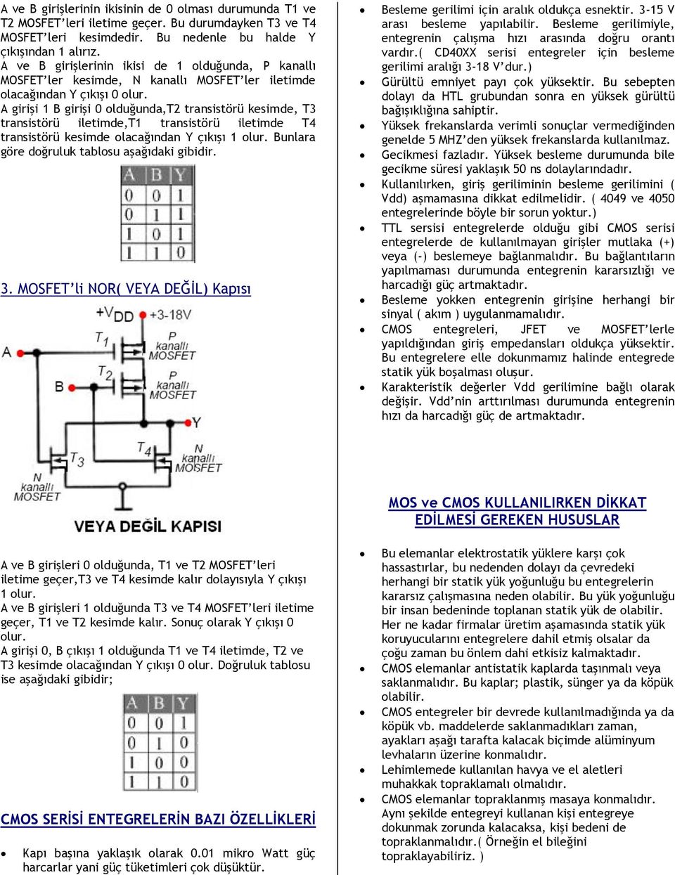 A girişi 1 B girişi 0 olduğunda,t2 transistörü kesimde, T3 transistörü iletimde,t1 transistörü iletimde T4 transistörü kesimde olacağından Y çıkışı 1 olur.