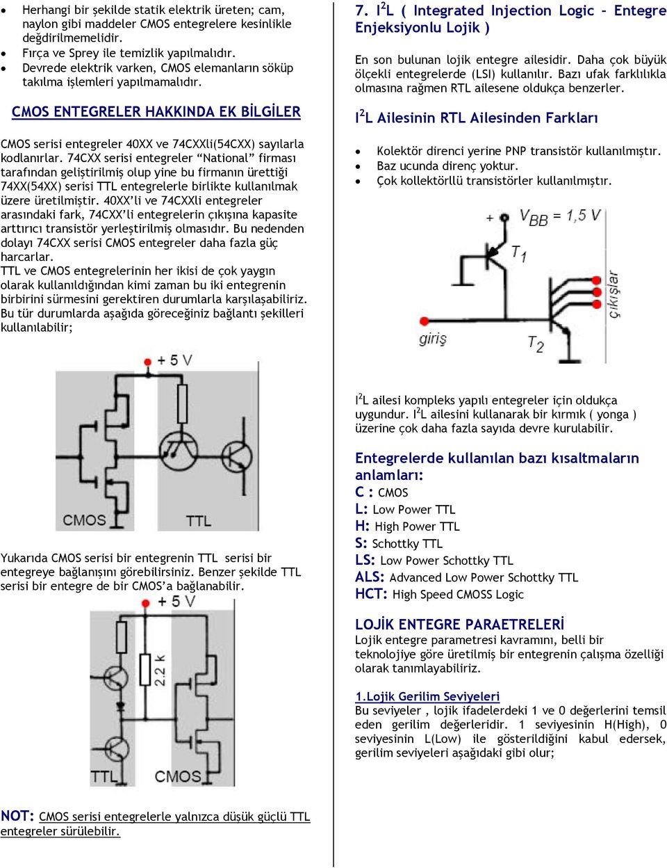 I 2 L ( Integrated Injection Logic Entegre Enjeksiyonlu Lojik ) En son bulunan lojik entegre ailesidir. Daha çok büyük ölçekli entegrelerde (LSI) kullanılır.