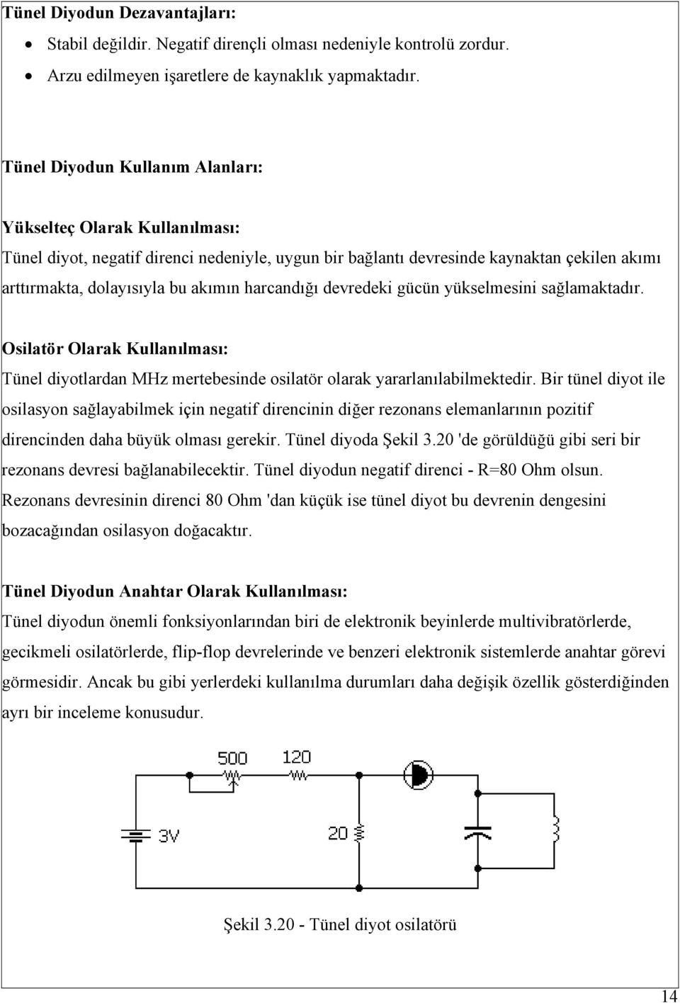 harcandığı devredeki gücün yükselmesini sağlamaktadır. Osilatör Olarak Kullanılması: Tünel diyotlardan MHz mertebesinde osilatör olarak yararlanılabilmektedir.