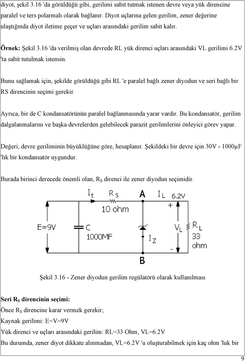 16 'da verilmiş olan devrede RL yük direnci uçları arasındaki VL gerilimi 6.2V 'ta sabit tutulmak istensin.