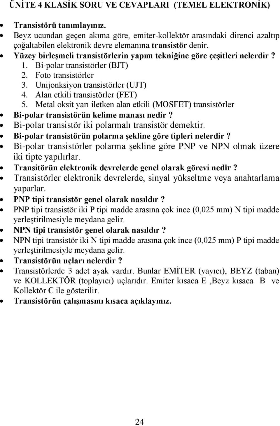 Yüzey birleşmeli transistörlerin yapım tekniğine göre çeşitleri nelerdir? 1. Bi-polar transistörler (BJT) 2. Foto transistörler 3. Unijonksiyon transistörler (UJT) 4.