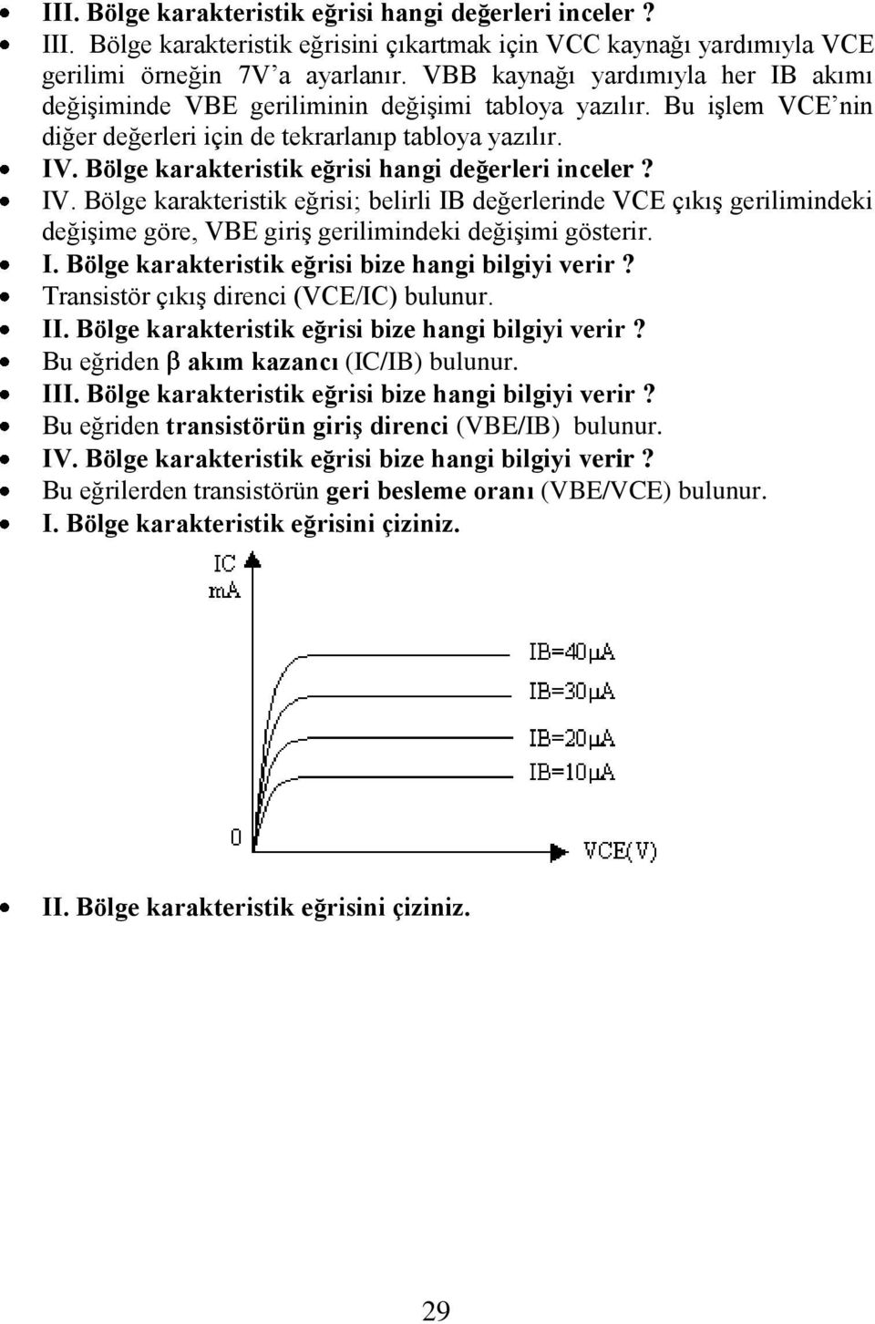 Bölge karakteristik eğrisi hangi değerleri inceler? IV. Bölge karakteristik eğrisi; belirli değerlerinde VCE çıkış gerilimindeki değişime göre, VBE giriş gerilimindeki değişimi gösterir. I. Bölge karakteristik eğrisi bize hangi bilgiyi verir?