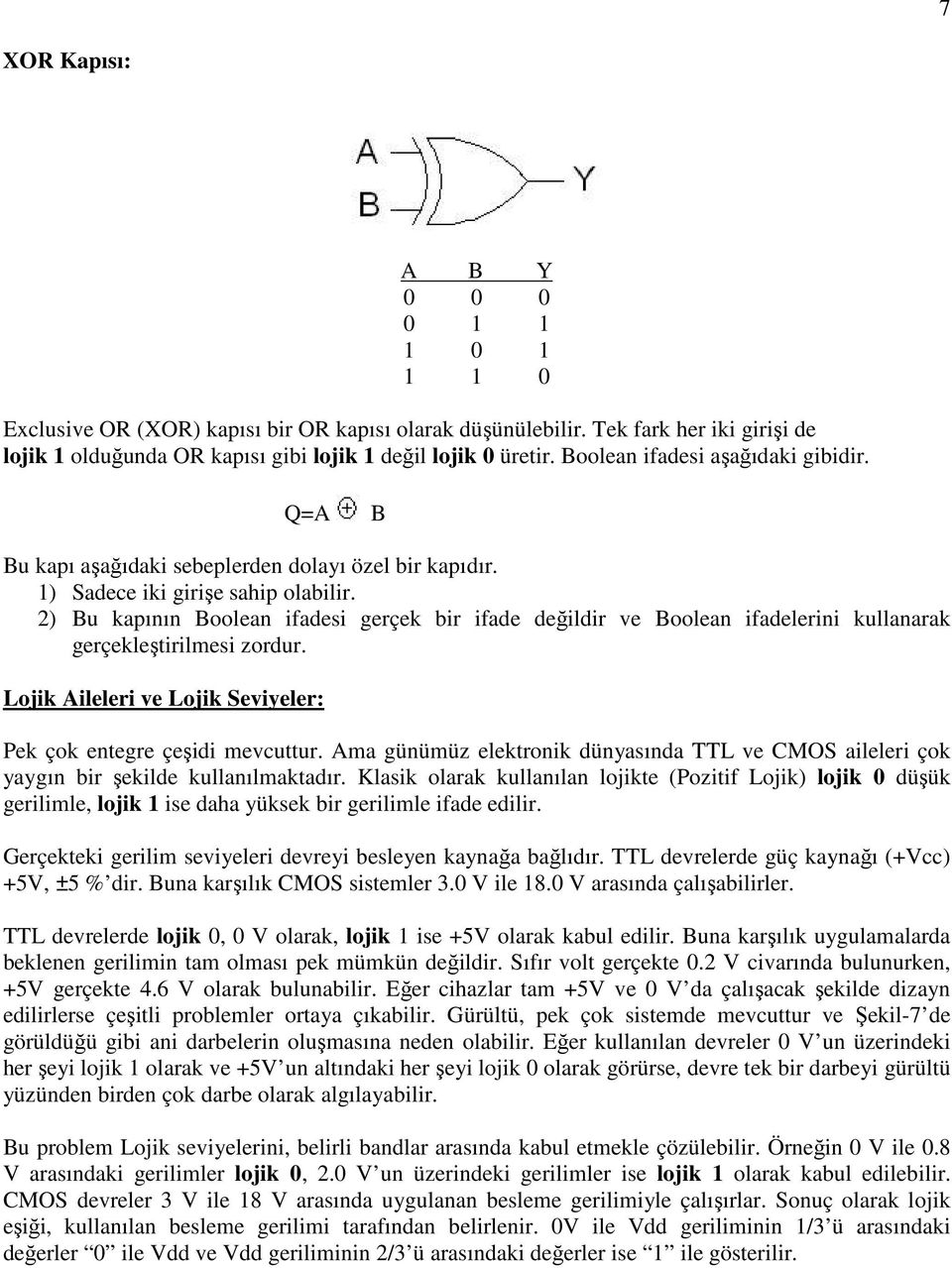 2) Bu kapının Boolean ifadesi gerçek bir ifade değildir ve Boolean ifadelerini kullanarak gerçekleştirilmesi zordur. Lojik Aileleri ve Lojik Seviyeler: Pek çok entegre çeşidi mevcuttur.