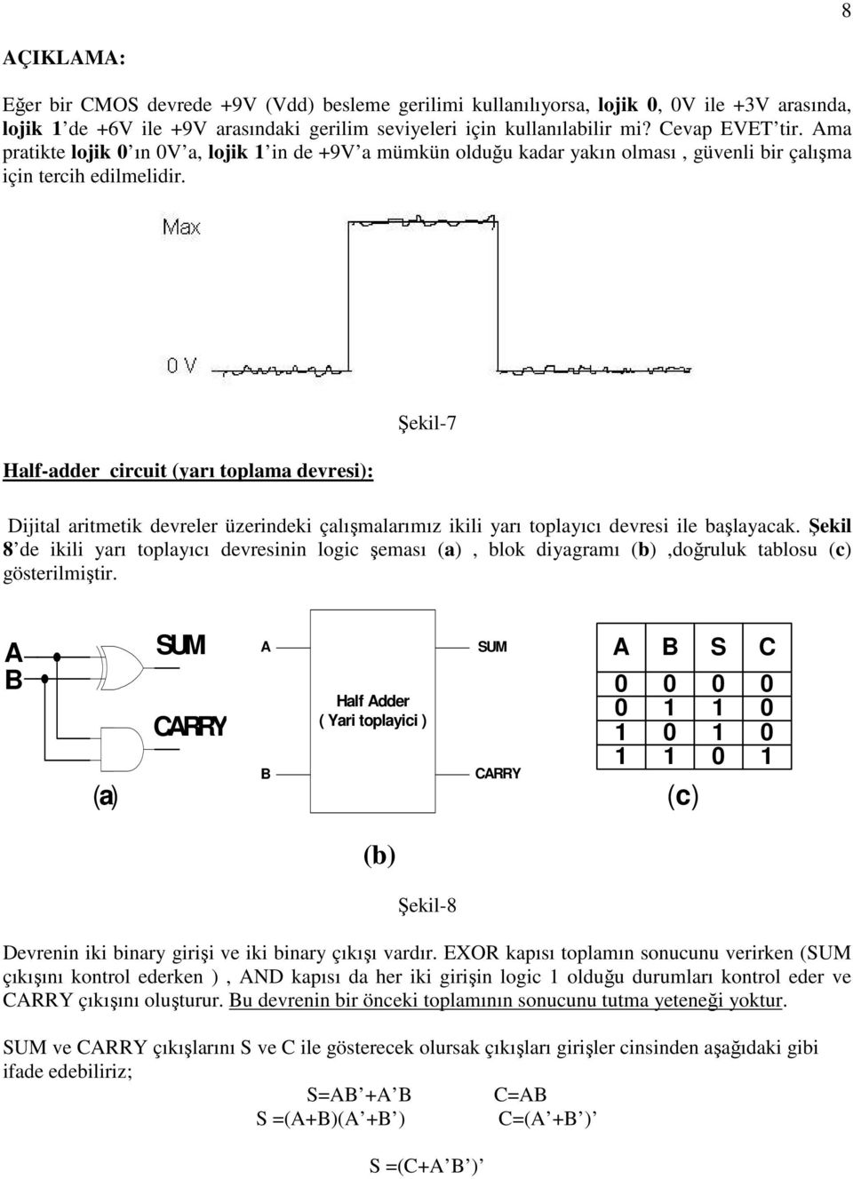 Half-adder circuit (yarı toplama devresi): Şekil-7 Dijital aritmetik devreler üzerindeki çalışmalarımız ikili yarı toplayıcı devresi ile başlayacak.