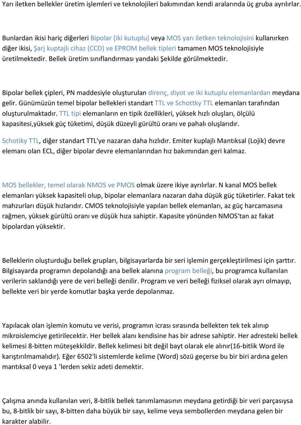 üretilmektedir. Bellek üretim sınıflandırması yandaki Şekilde görülmektedir. Bipolar bellek çipleri, PN maddesiyle oluşturulan direnç, diyot ve iki kutuplu elemanlardan meydana gelir.