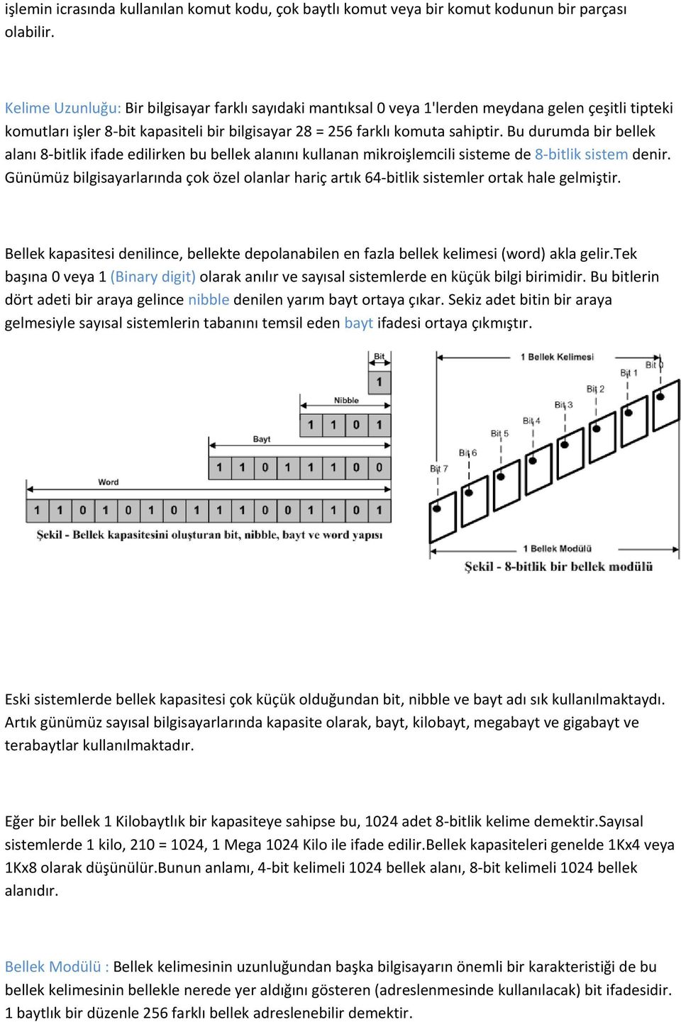 Bu durumda bir bellek alanı 8 bitlik ifade edilirken bu bellek alanını kullanan mikroişlemcili sisteme de 8 bitlik sistem denir.