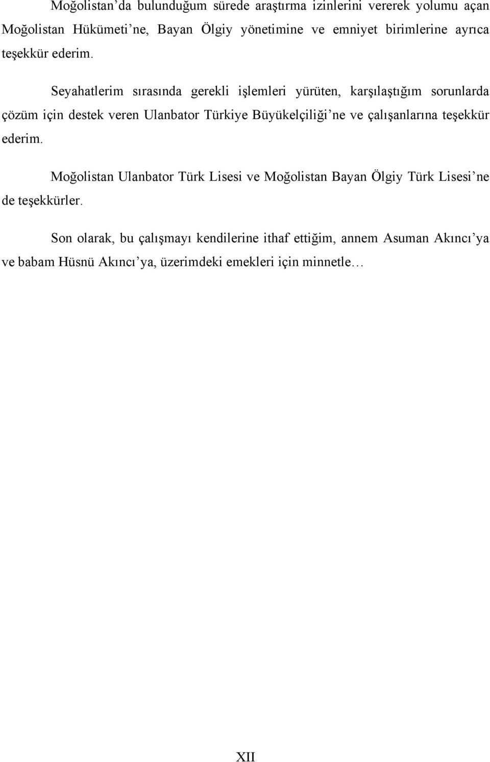 Seyahatlerim sırasında gerekli işlemleri yürüten, karşılaştığım sorunlarda çözüm için destek veren Ulanbator Türkiye Büyükelçiliği ne ve