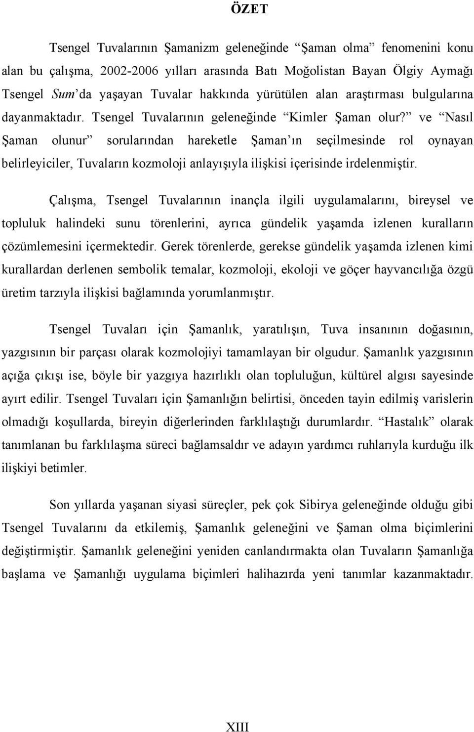 ve Nasıl Şaman olunur sorularından hareketle Şaman ın seçilmesinde rol oynayan belirleyiciler, Tuvaların kozmoloji anlayışıyla ilişkisi içerisinde irdelenmiştir.