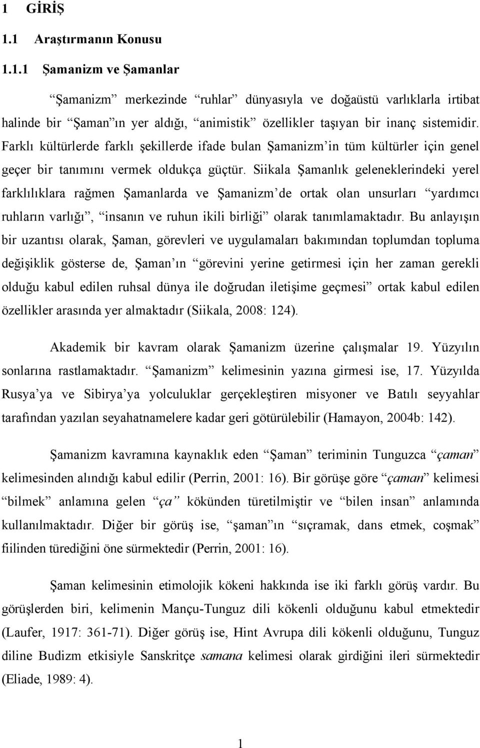 Siikala Şamanlık geleneklerindeki yerel farklılıklara rağmen Şamanlarda ve Şamanizm de ortak olan unsurları yardımcı ruhların varlığı, insanın ve ruhun ikili birliği olarak tanımlamaktadır.