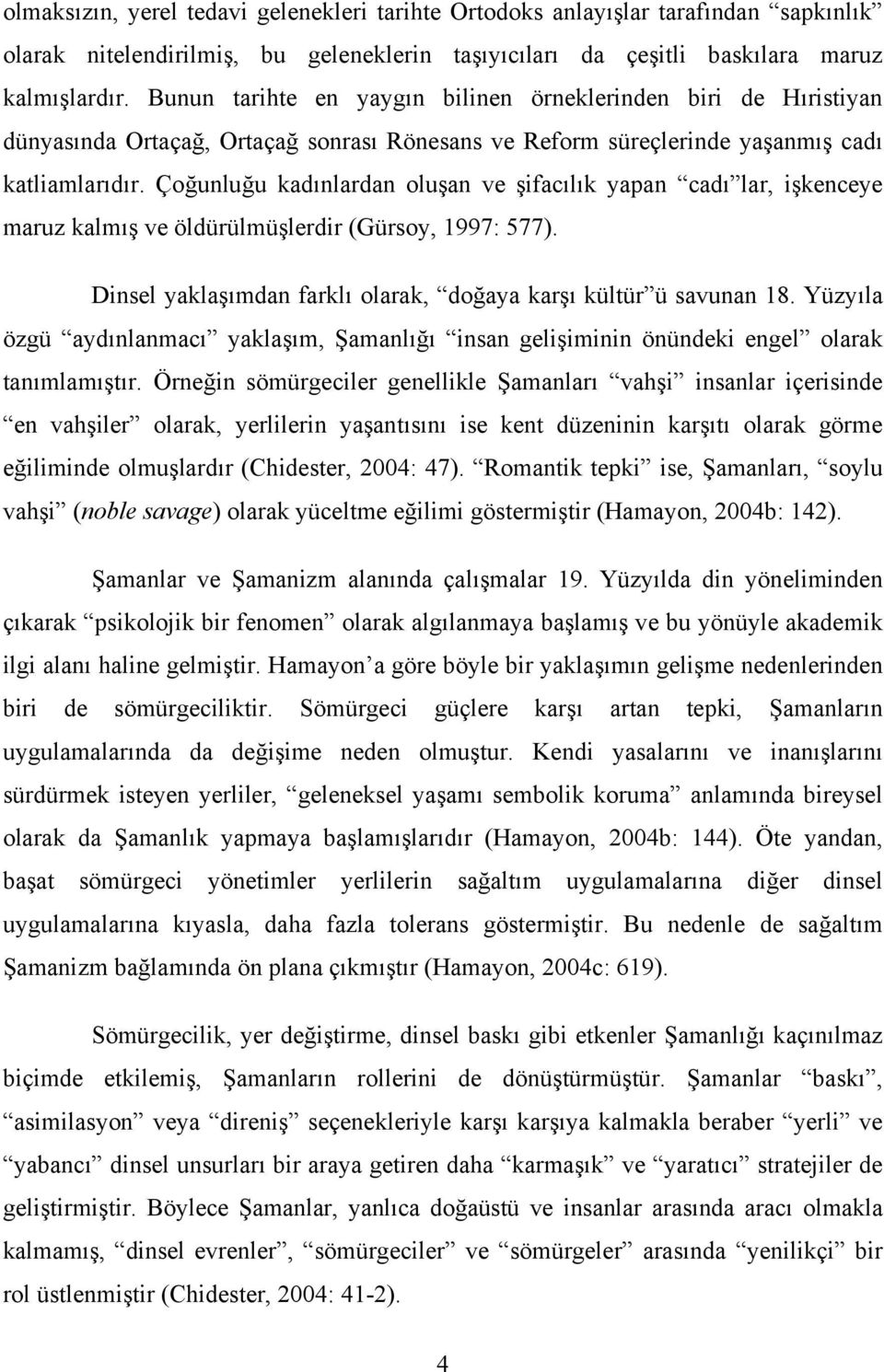 Çoğunluğu kadınlardan oluşan ve şifacılık yapan cadı lar, işkenceye maruz kalmış ve öldürülmüşlerdir (Gürsoy, 1997: 577). Dinsel yaklaşımdan farklı olarak, doğaya karşı kültür ü savunan 18.