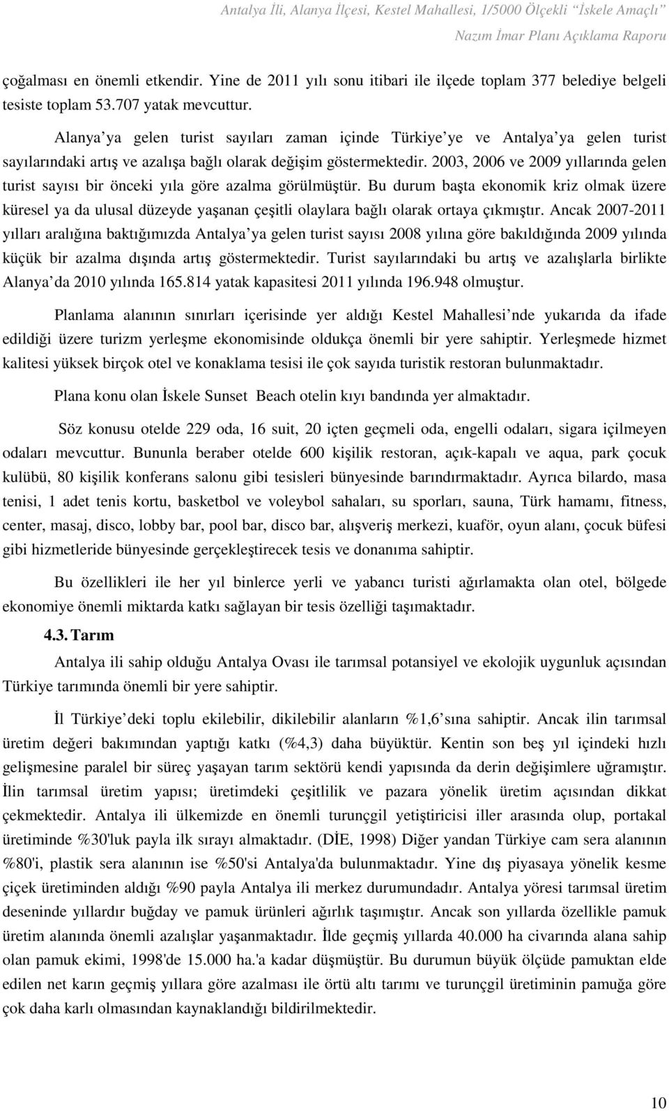 2003, 2006 ve 2009 yıllarında gelen turist sayısı bir önceki yıla göre azalma görülmüştür.