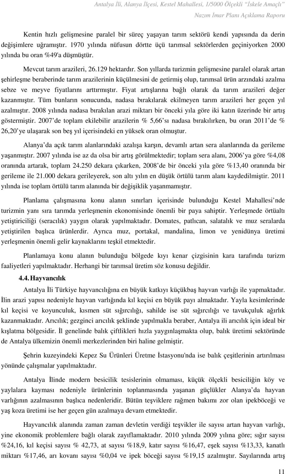 Son yıllarda turizmin gelişmesine paralel olarak artan şehirleşme beraberinde tarım arazilerinin küçülmesini de getirmiş olup, tarımsal ürün arzındaki azalma sebze ve meyve fiyatlarını arttırmıştır.