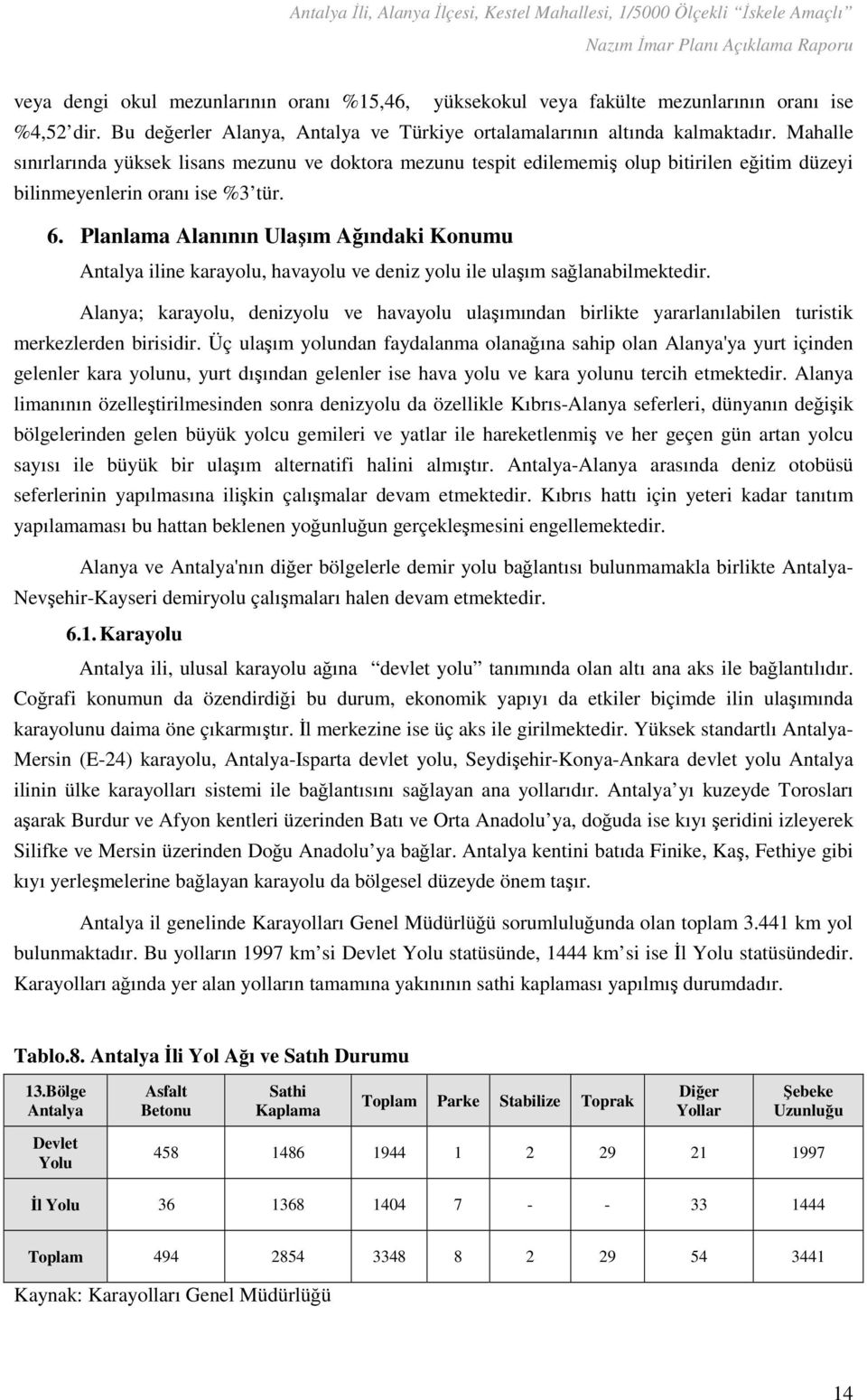 Planlama Alanının Ulaşım Ağındaki Konumu Antalya iline karayolu, havayolu ve deniz yolu ile ulaşım sağlanabilmektedir.