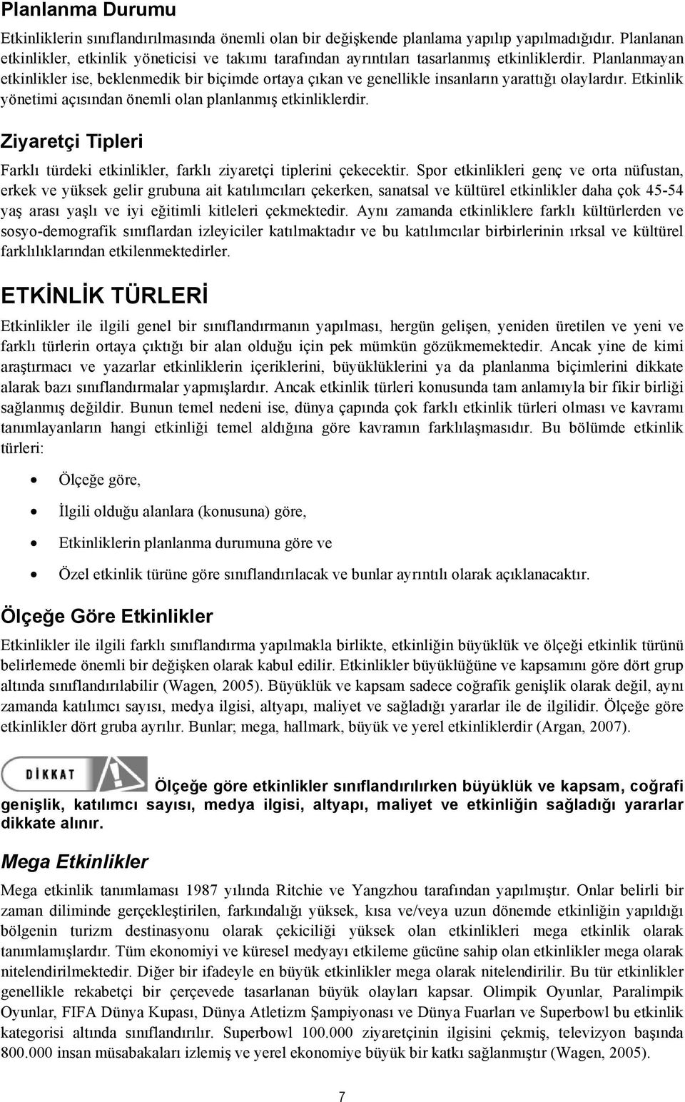 Planlanmayan etkinlikler ise, beklenmedik bir biçimde ortaya çıkan ve genellikle insanların yarattığı olaylardır. Etkinlik yönetimi açısından önemli olan planlanmış etkinliklerdir.