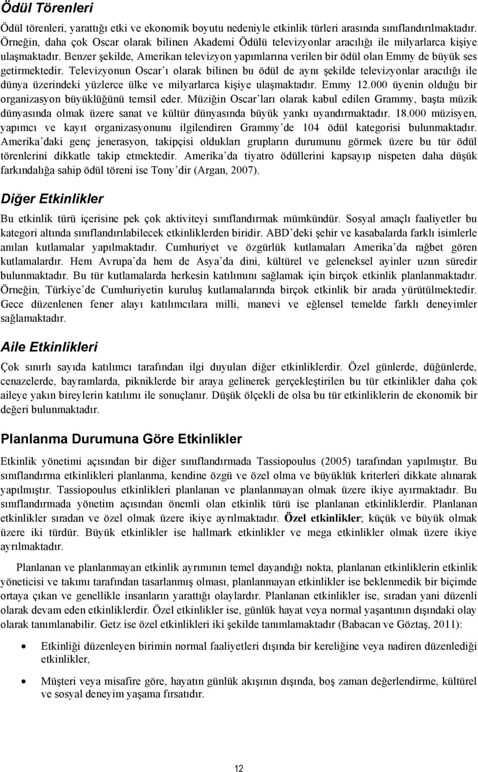 Benzer şekilde, Amerikan televizyon yapımlarına verilen bir ödül olan Emmy de büyük ses getirmektedir.