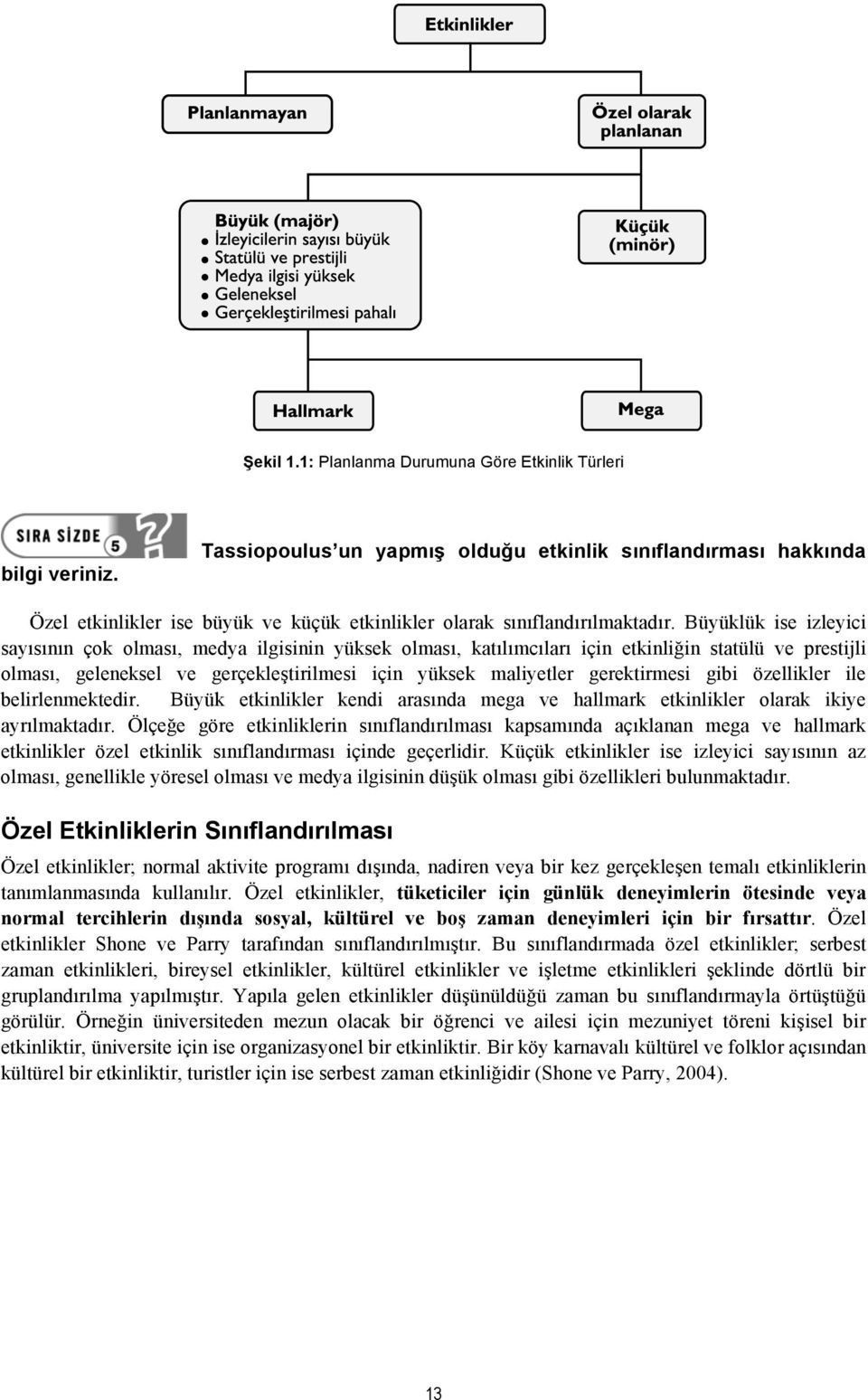 Büyüklük ise izleyici sayısının çok olması, medya ilgisinin yüksek olması, katılımcıları için etkinliğin statülü ve prestijli olması, geleneksel ve gerçekleştirilmesi için yüksek maliyetler