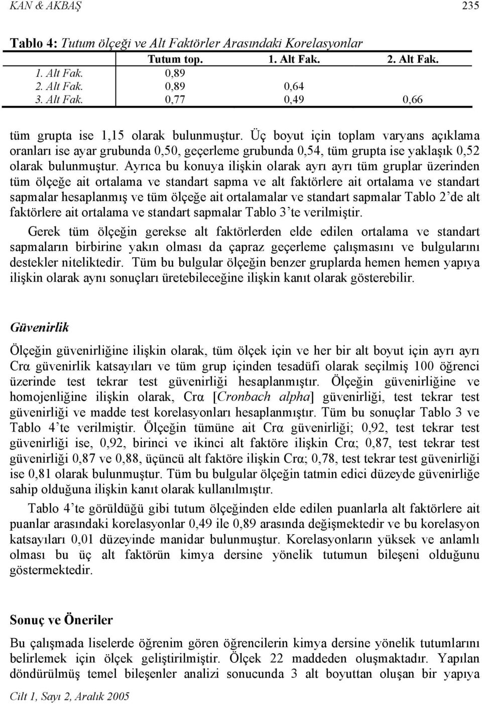 Ayrıca bu konuya ilişkin olarak ayrı ayrı tüm gruplar üzerinden tüm ölçeğe ait ortalama ve standart sapma ve alt faktörlere ait ortalama ve standart sapmalar hesaplanmış ve tüm ölçeğe ait ortalamalar