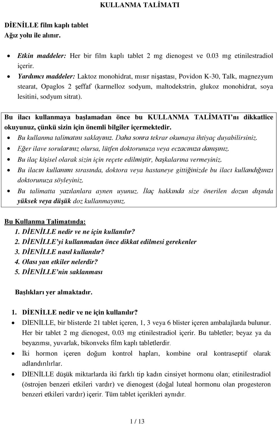 Bu ilacı kullanmaya başlamadan önce bu KULLANMA TALİMATI nı dikkatlice okuyunuz, çünkü sizin için önemli bilgiler içermektedir. Bu kullanma talimatını saklayınız.