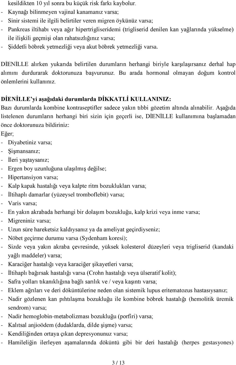 yükselme) ile ilişkili geçmişi olan rahatsızlığınız varsa; - Şiddetli böbrek yetmezliği veya akut böbrek yetmezliği varsa.