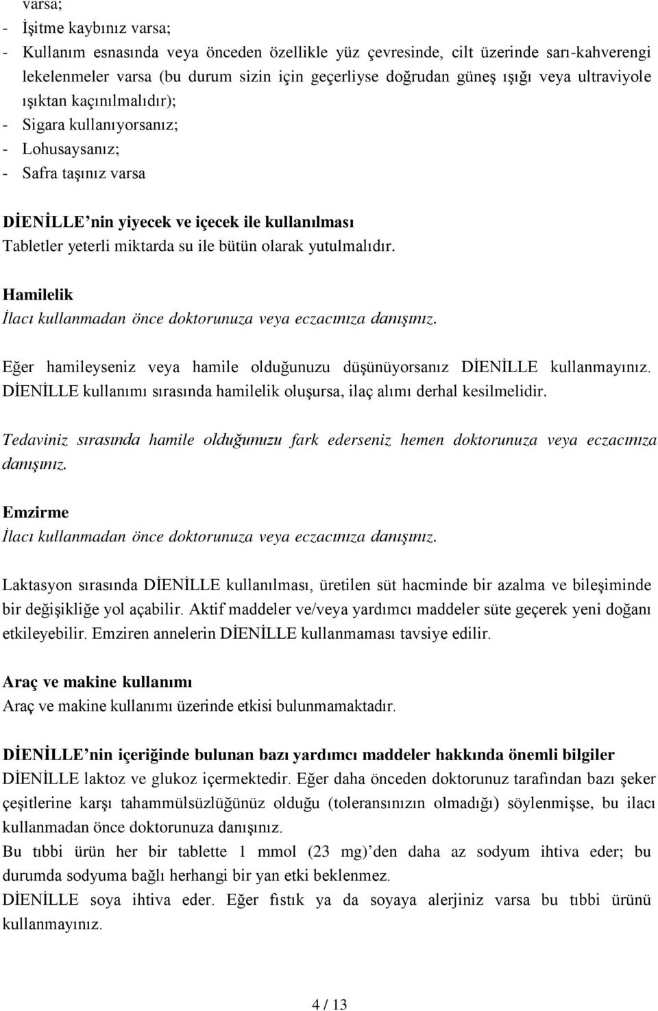 yutulmalıdır. Hamilelik İlacı kullanmadan önce doktorunuza veya eczacınıza danışınız. Eğer hamileyseniz veya hamile olduğunuzu düşünüyorsanız DİENİLLE kullanmayınız.