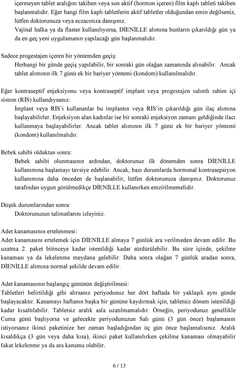 Vajinal halka ya da flaster kullanılıyorsa, DİENİLLE alımına bunların çıkarıldığı gün ya da en geç yeni uygulamanın yapılacağı gün başlanmalıdır.